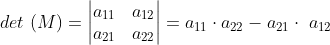 det\ (M)=\left|\begin{matrix}a_{11}&a_{12}\\a_{21}&a_{22}\\\end{matrix}\right|=a_{11}\cdot a_{22}-a_{21}\cdot\ a_{12}